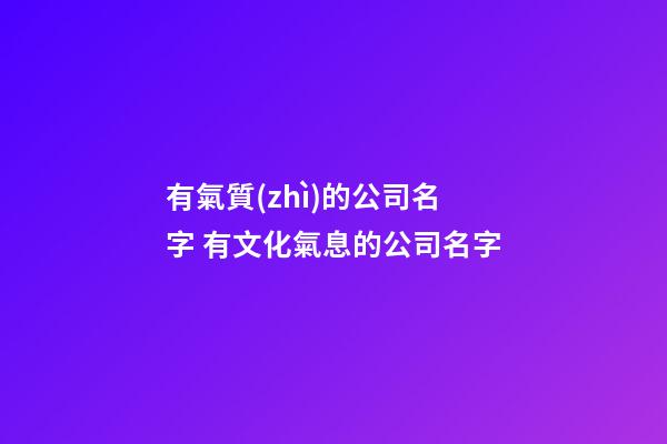 有氣質(zhì)的公司名字 有文化氣息的公司名字-第1張-公司起名-玄機派